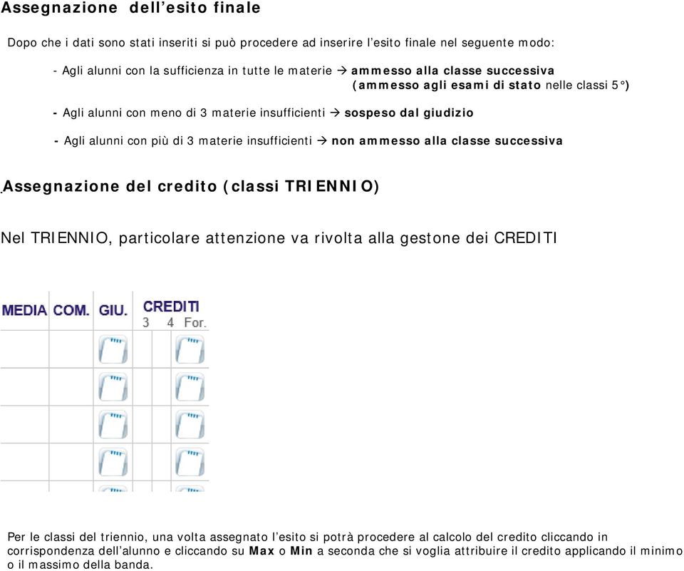 alla classe successiva Assegnazione del credito (classi TRIENNIO) Nel TRIENNIO, particolare attenzione va rivolta alla gestone dei CREDITI Per le classi del triennio, una volta assegnato l esito