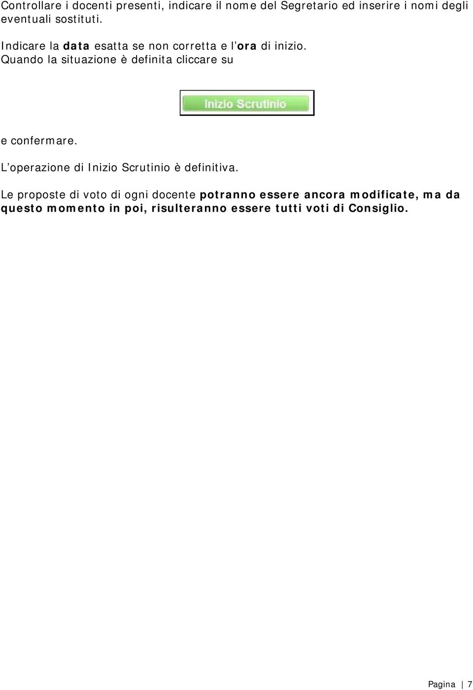 Quando la situazione è definita cliccare su e confermare. L operazione di Inizio Scrutinio è definitiva.