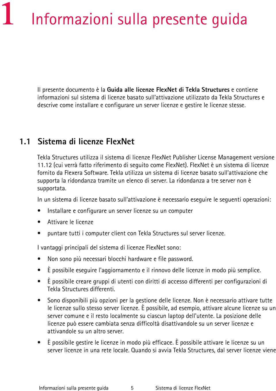 1 Sistema di licenze FlexNet Tekla Structures utilizza il sistema di licenze FlexNet Publisher License Management versione 11.12 (cui verrà fatto riferimento di seguito come FlexNet).