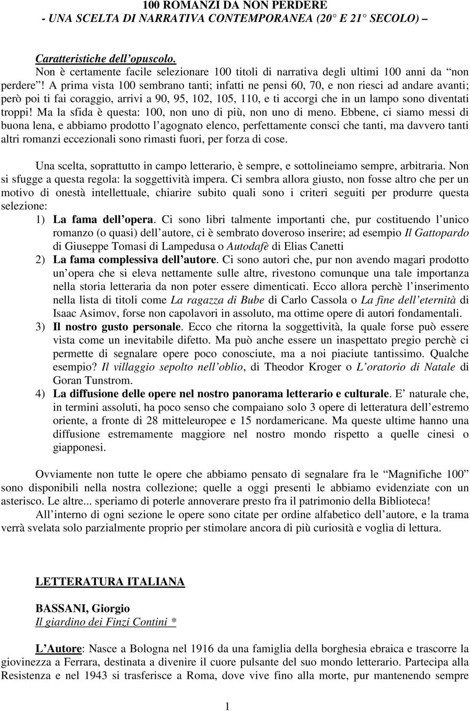 A prima vista 100 sembrano tanti; infatti ne pensi 60, 70, e non riesci ad andare avanti; però poi ti fai coraggio, arrivi a 90, 95, 102, 105, 110, e ti accorgi che in un lampo sono diventati troppi!