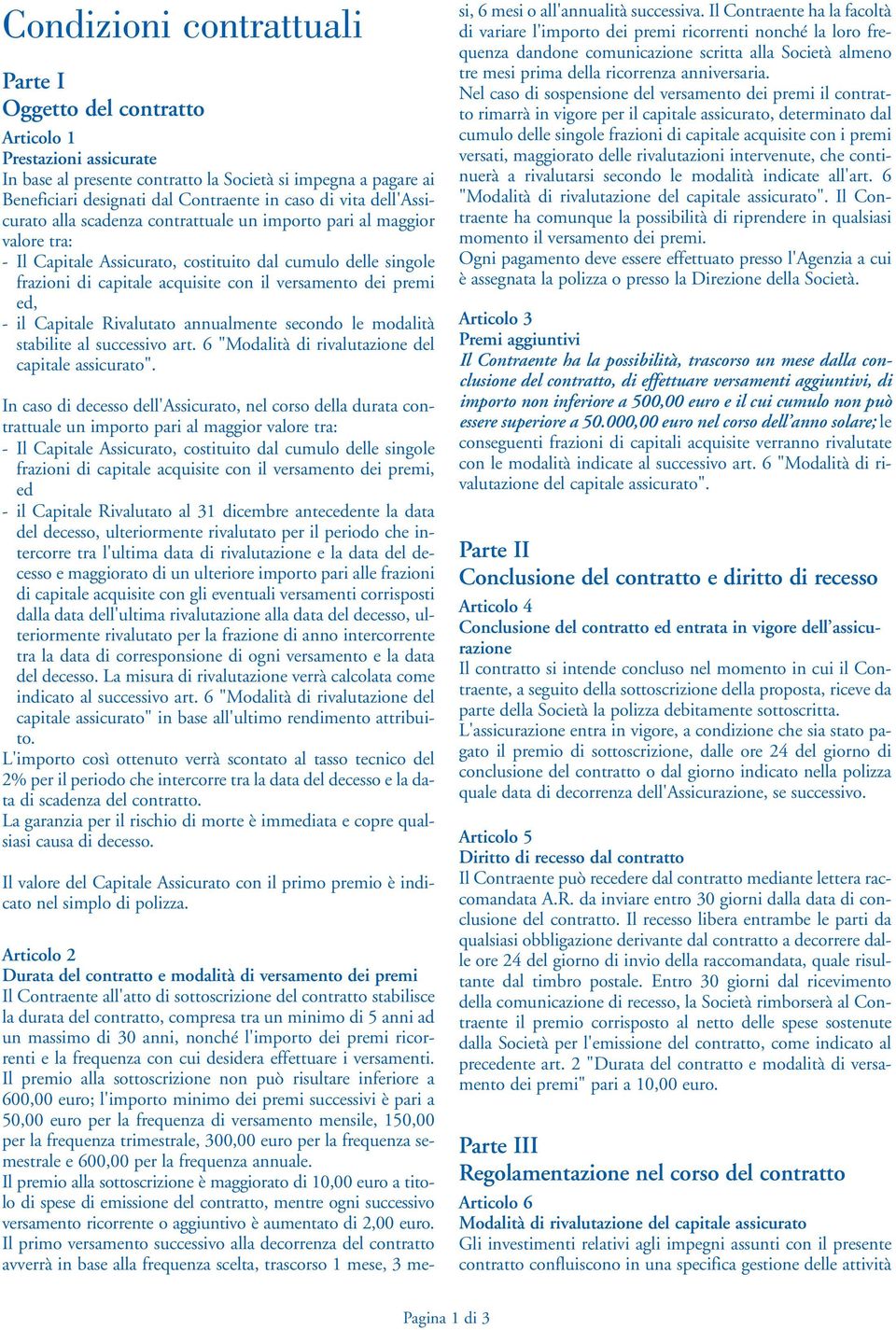 dei premi ed, - il Capitale Rivalutato annualmente secondo le modalità stabilite al successivo art. 6 "Modalità di rivalutazione del capitale assicurato".