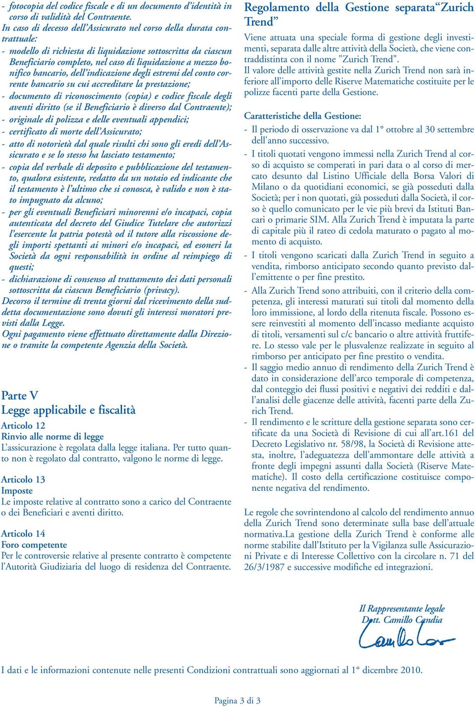 bancario, dell indicazione degli estremi del conto corrente bancario su cui accreditare la prestazione; - documento di riconoscimento (copia) e codice fiscale degli aventi diritto (se il Beneficiario