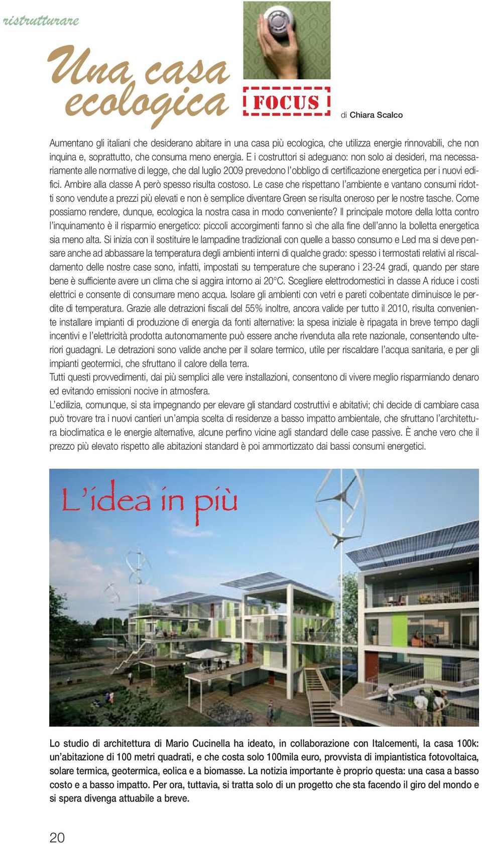 E i costruttori si adeguano: non solo ai desideri, ma necessariamente alle normative di legge, che dal luglio 2009 prevedono l obbligo di certificazione energetica per i nuovi edifici.