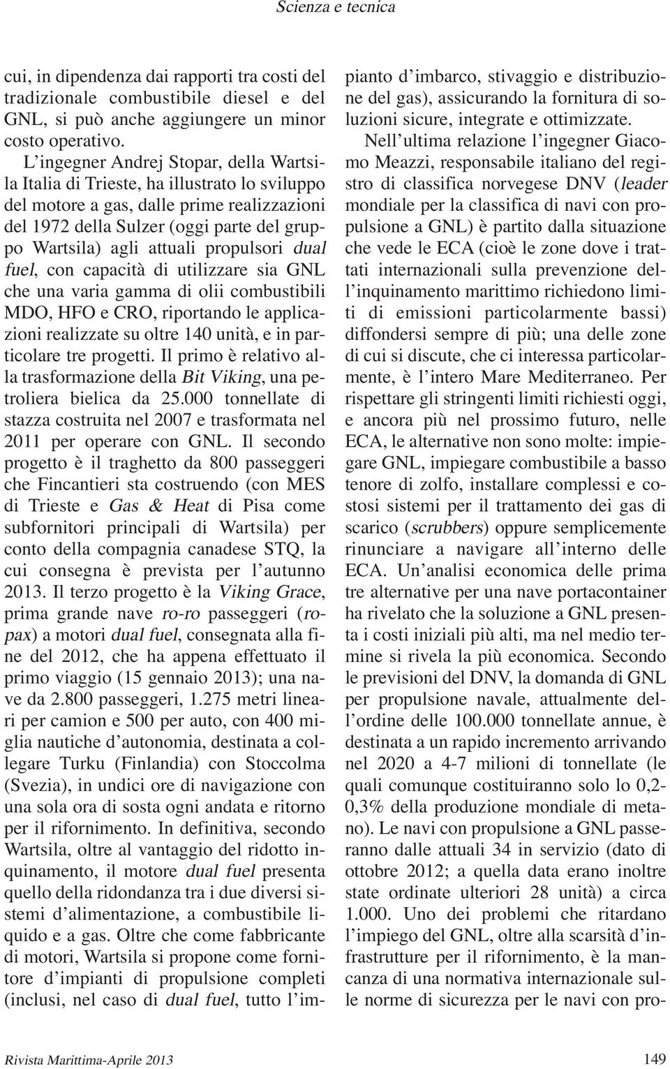 propulsori dual fuel, con capacità di utilizzare sia GNL che una varia gamma di olii combustibili MDO, HFO e CRO, riportando le applicazioni realizzate su oltre 140 unità, e in particolare tre