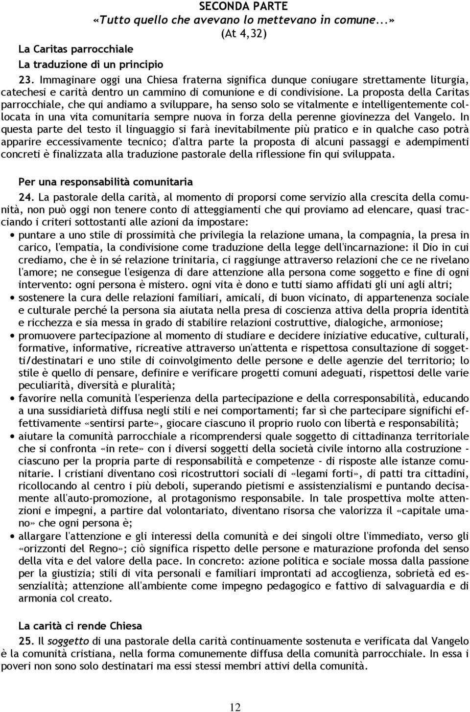 La proposta della Caritas parrocchiale, che qui andiamo a sviluppare, ha senso solo se vitalmente e intelligentemente collocata in una vita comunitaria sempre nuova in forza della perenne giovinezza