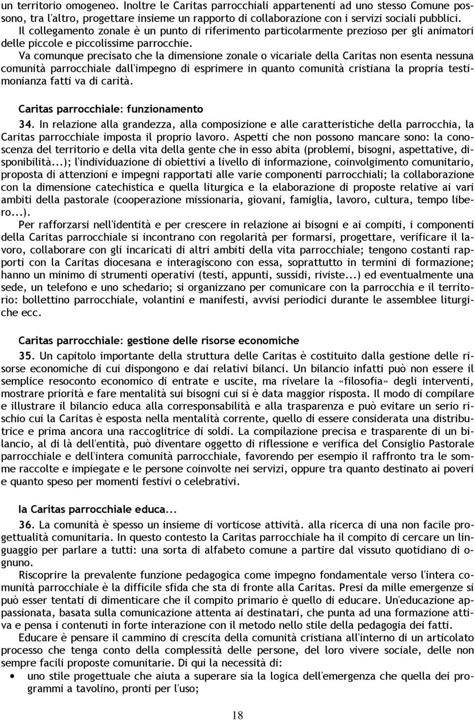 Va comunque precisato che la dimensione zonale o vicariale della Caritas non esenta nessuna comunità parrocchiale dall'impegno di esprimere in quanto comunità cristiana la propria testimonianza fatti