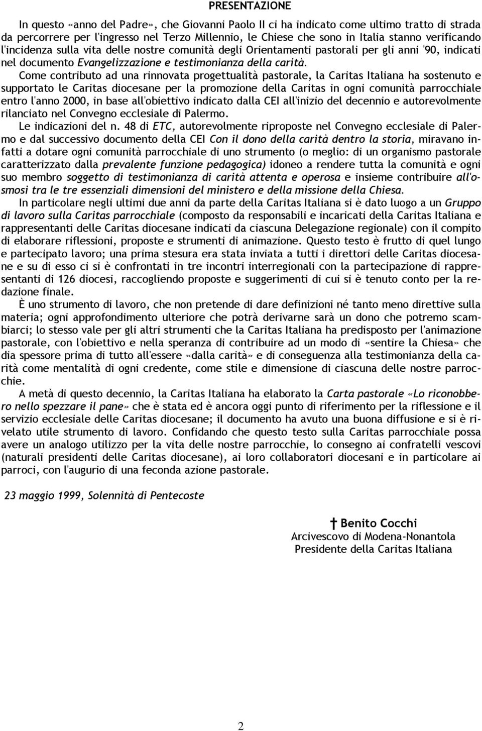 Come contributo ad una rinnovata progettualità pastorale, la Caritas Italiana ha sostenuto e supportato le Caritas diocesane per la promozione della Caritas in ogni comunità parrocchiale entro l'anno