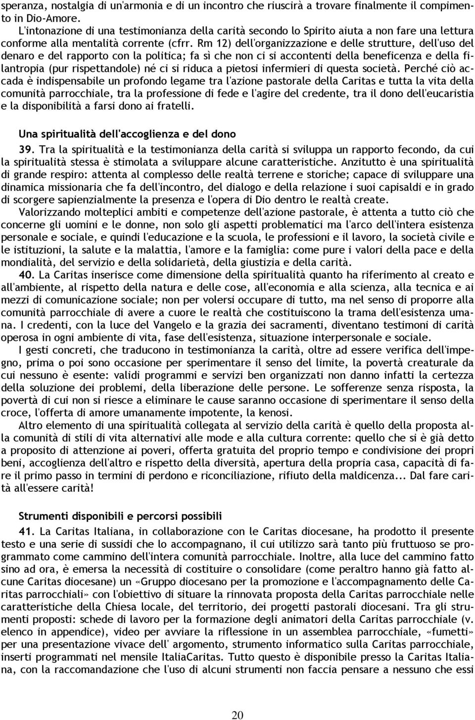 Rm 12) dell'organizzazione e delle strutture, dell'uso del denaro e del rapporto con la politica; fa sì che non ci si accontenti della beneficenza e della filantropia (pur rispettandole) né ci si