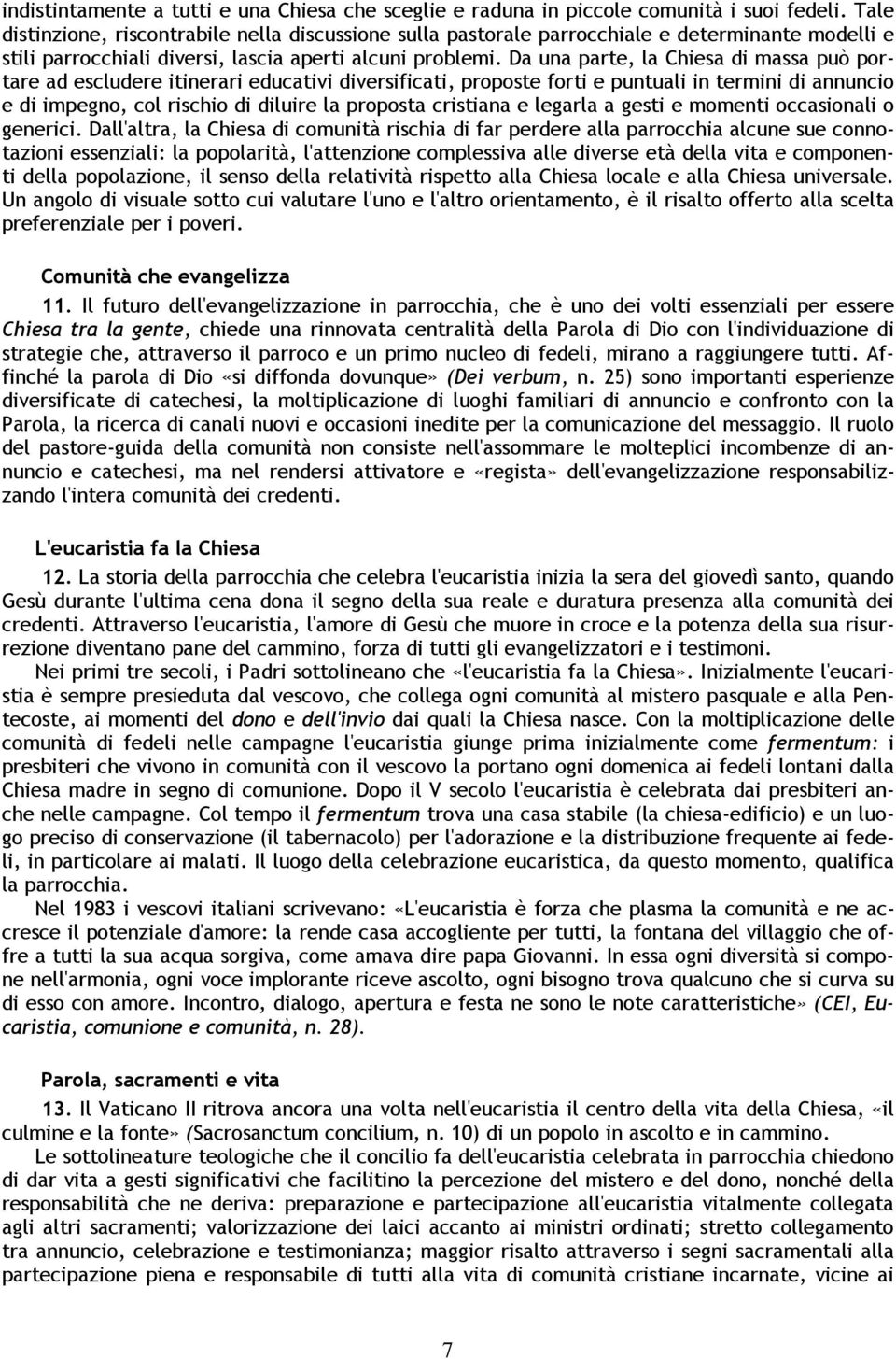 Da una parte, la Chiesa di massa può portare ad escludere itinerari educativi diversificati, proposte forti e puntuali in termini di annuncio e di impegno, col rischio di diluire la proposta