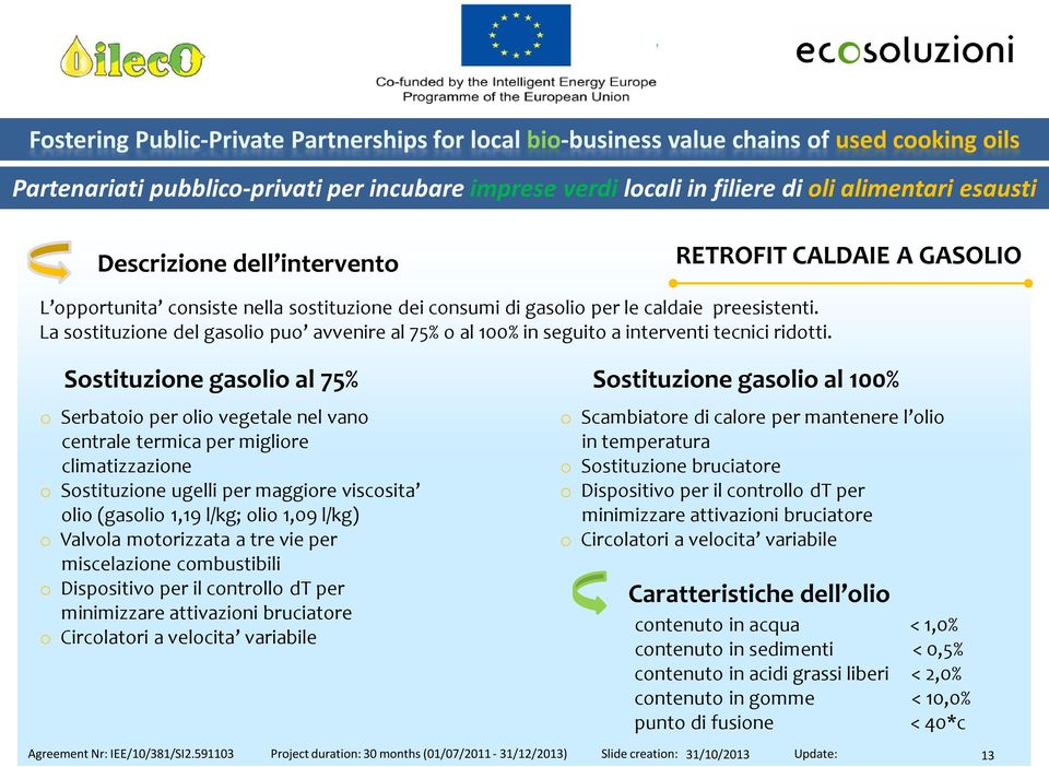 Sostituzione gasolio al 75% o Serbatoio per olio vegetale nel vano centrale termica per migliore climatizzazione o Sostituzione ugelli per maggiore viscosita olio (gasolio 1,19 l/kg; olio 1,09 l/kg)