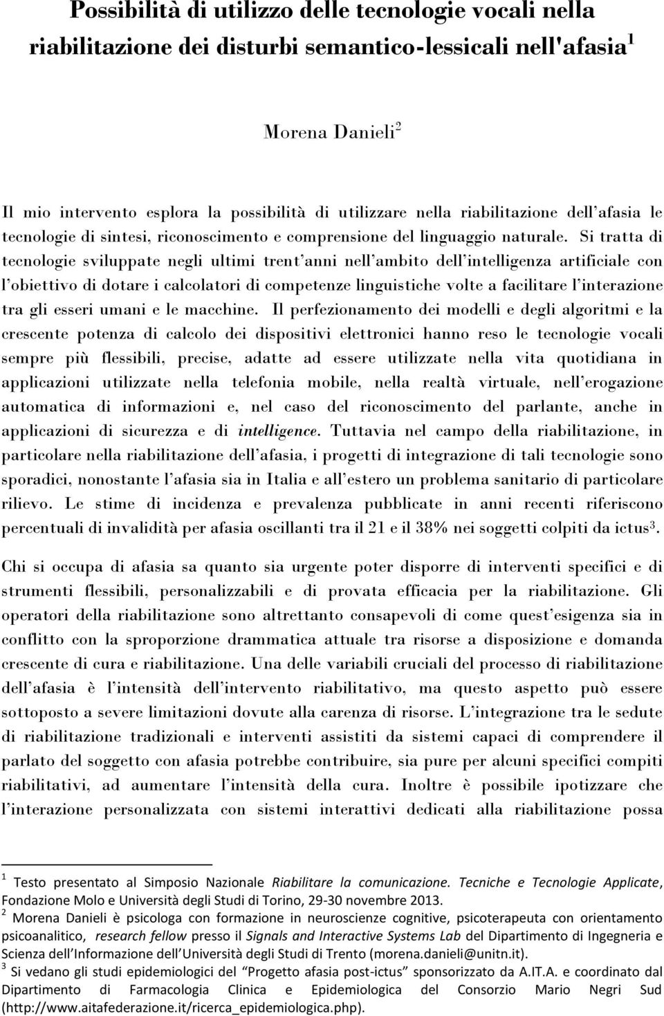 Si tratta di tecnologie sviluppate negli ultimi trent anni nell ambito dell intelligenza artificiale con l obiettivo di dotare i calcolatori di competenze linguistiche volte a facilitare l