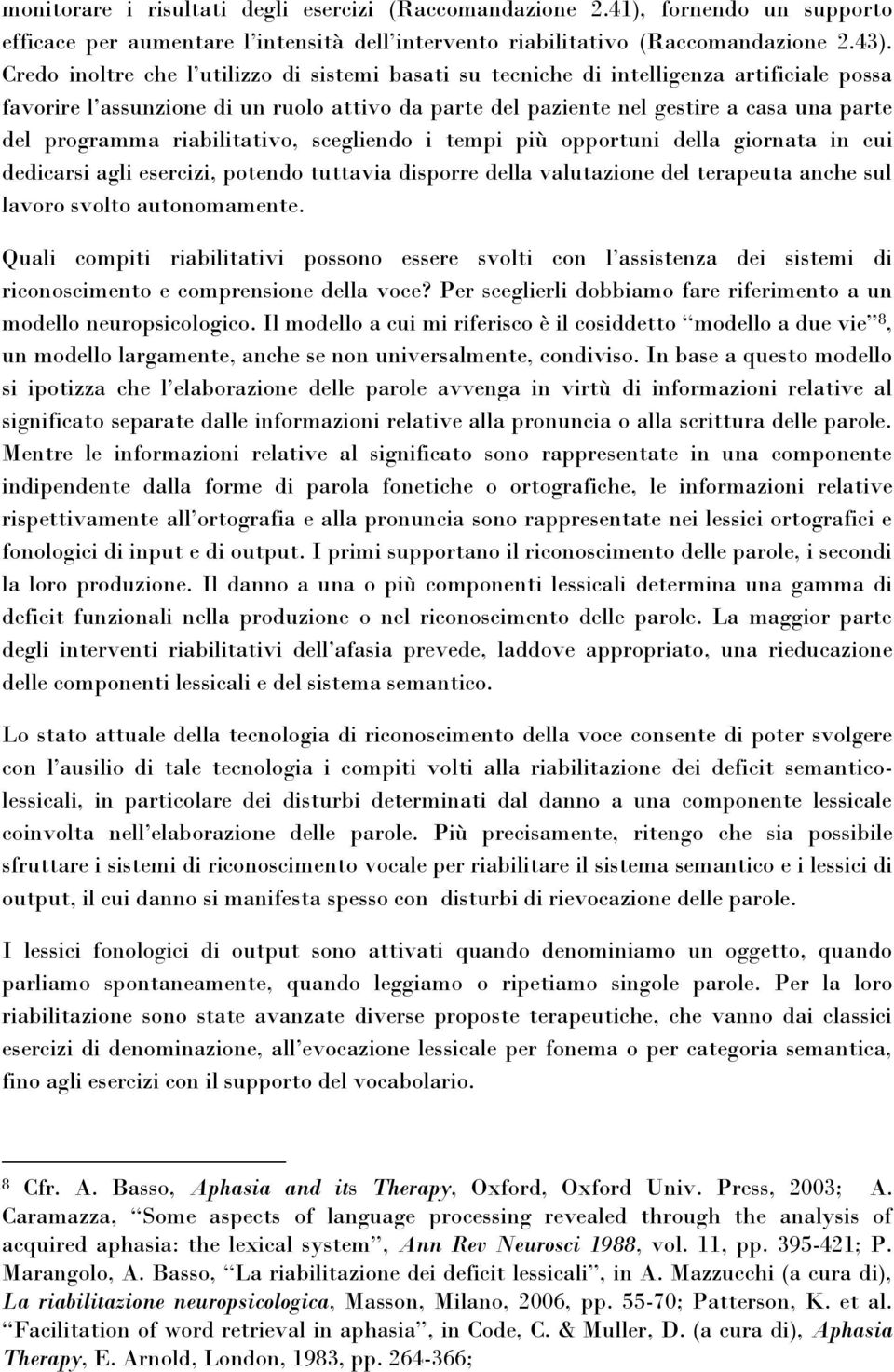 riabilitativo, scegliendo i tempi più opportuni della giornata in cui dedicarsi agli esercizi, potendo tuttavia disporre della valutazione del terapeuta anche sul lavoro svolto autonomamente.