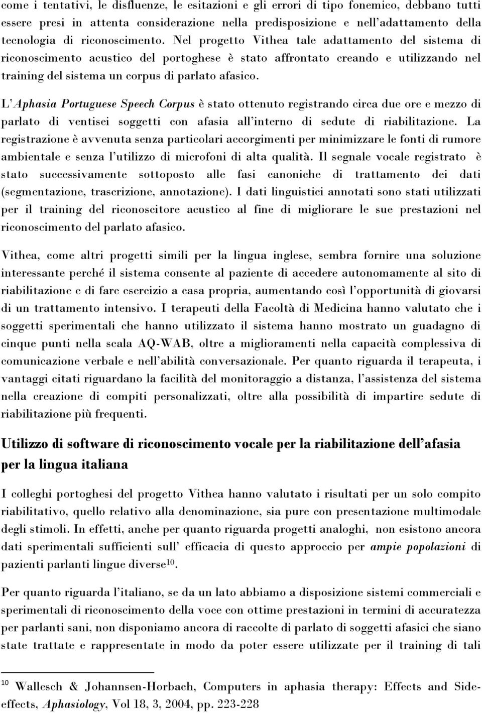 Nel progetto Vithea tale adattamento del sistema di riconoscimento acustico del portoghese è stato affrontato creando e utilizzando nel training del sistema un corpus di parlato afasico.