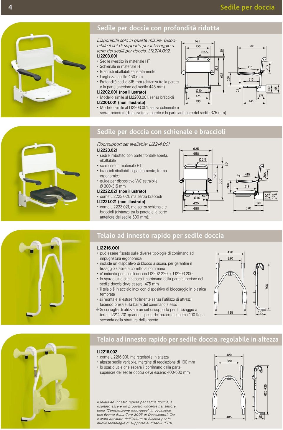 445 mm) LI2202.001 (non illustrato) Modello simile al LI2203.001, senza braccioli LI2201.001 (non illustrato) Modello simile al LI2203.001, senza schienale e senza braccioli (distanza tra la parete e la parte 625 Ø6.