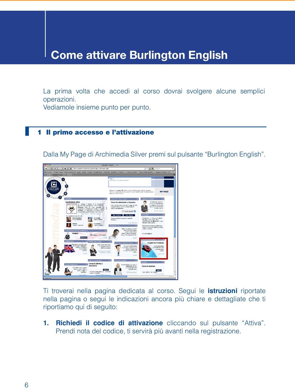 1 Il primo accesso e l attivazione Dalla My Page di Archimedia Silver premi sul pulsante Burlington English.