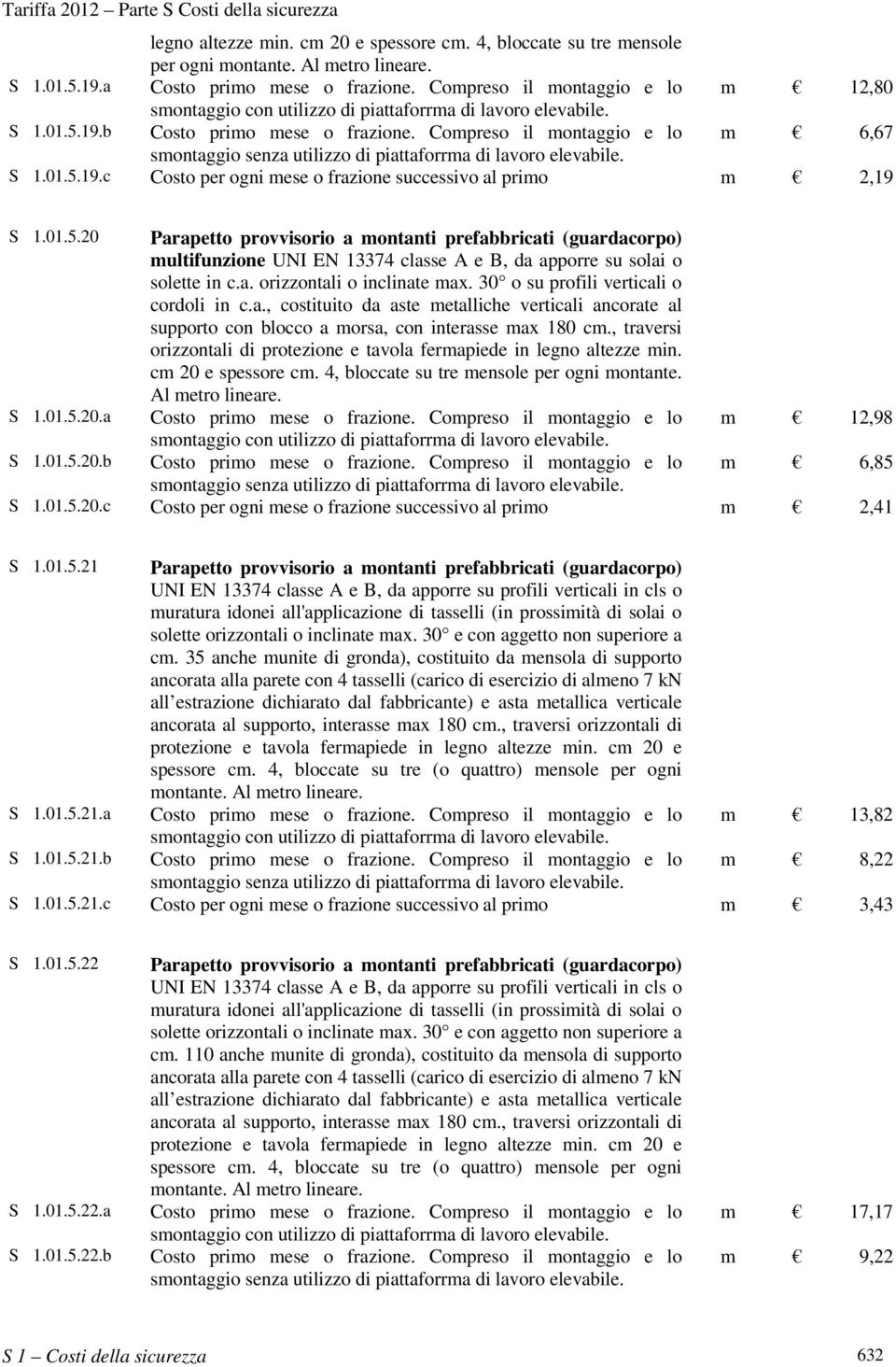 Compreso il montaggio e lo m 6,67 smontaggio senza utilizzo di piattaforrma di lavoro elevabile. S 1.01.5.