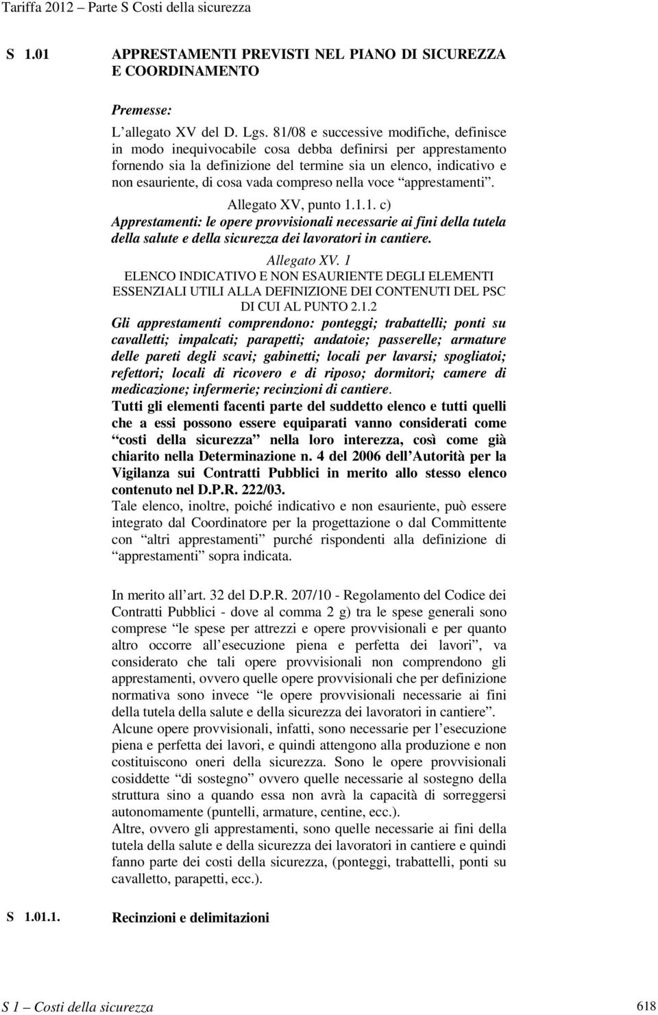 compreso nella voce apprestamenti. Allegato XV, punto 1.1.1. c) Apprestamenti: le opere provvisionali necessarie ai fini della tutela della salute e della sicurezza dei lavoratori in cantiere.