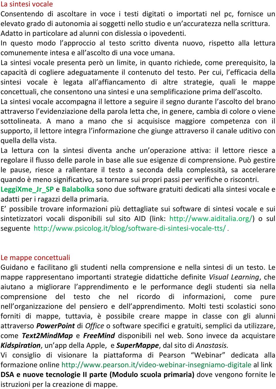 La sintesi vocale presenta però un limite, in quanto richiede, come prerequisito, la capacità di cogliere adeguatamente il contenuto del testo.