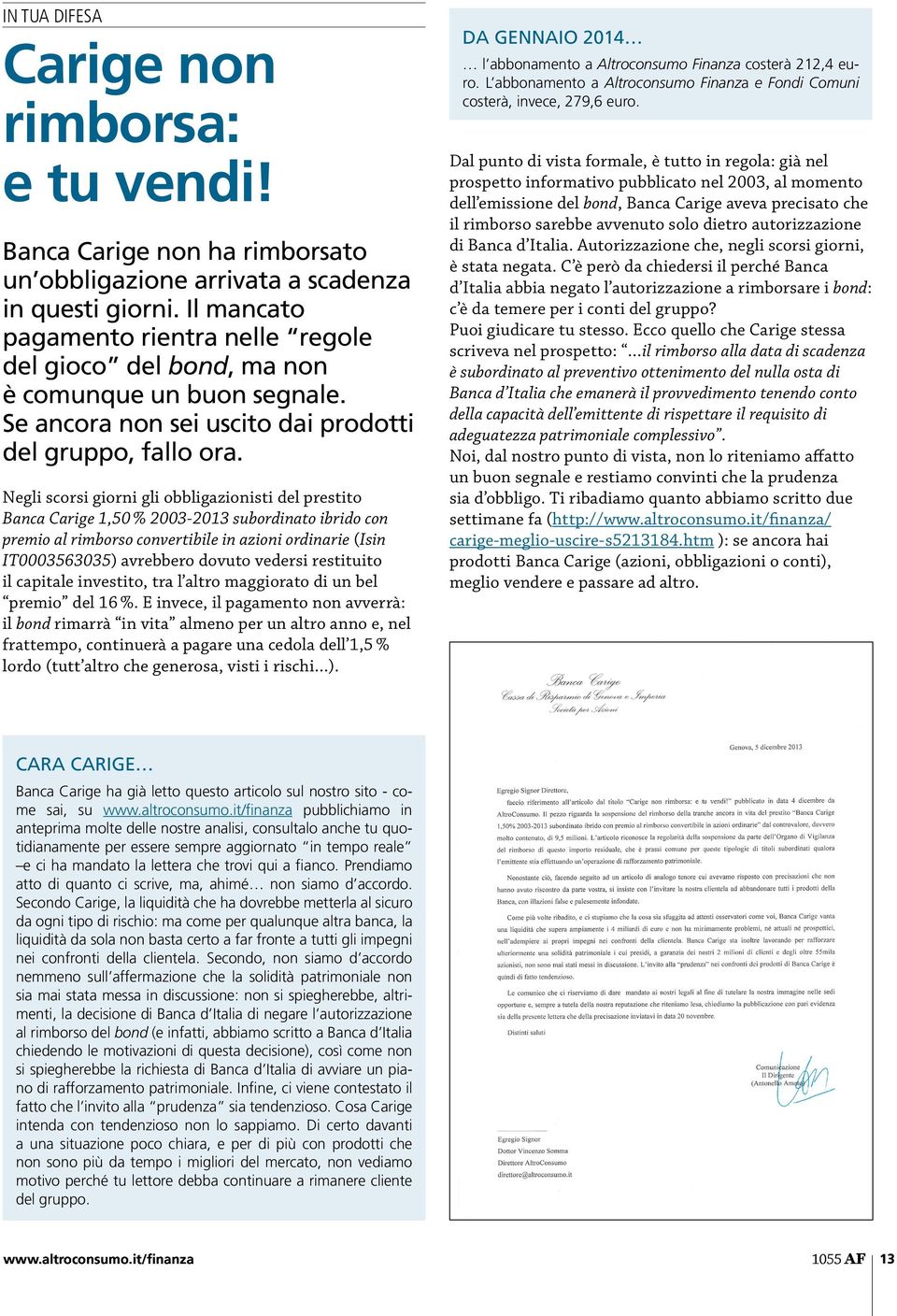 Negli scorsi giorni gli obbligazionisti del prestito Banca Carige 1,50 % 2003-2013 subordinato ibrido con premio al rimborso convertibile in azioni ordinarie (Isin IT0003563035) avrebbero dovuto