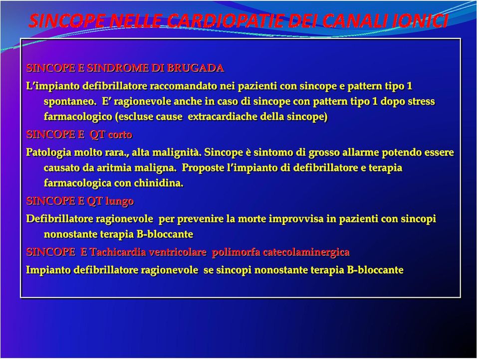 , alta malignità.. Sincope è sintomo di grosso allarme potendo essere causato da aritmia maligna. Proposte l impianto l di defibrillatore e terapia farmacologica con chinidina.