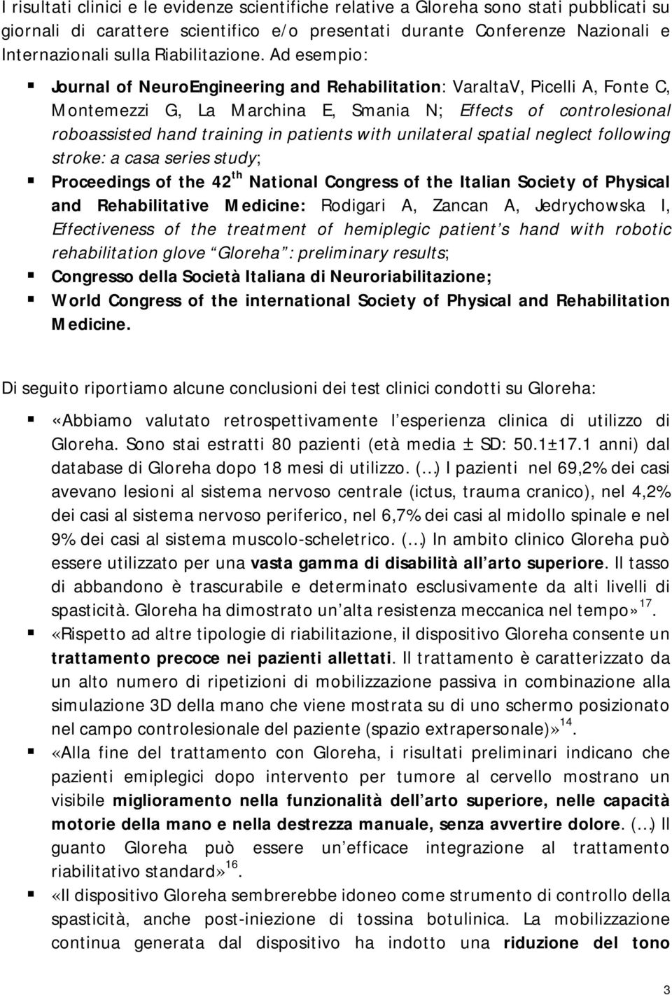 Ad esempio: Journal of NeuroEngineering and Rehabilitation: VaraltaV, Picelli A, Fonte C, Montemezzi G, La Marchina E, Smania N; Effects of controlesional roboassisted hand training in patients with