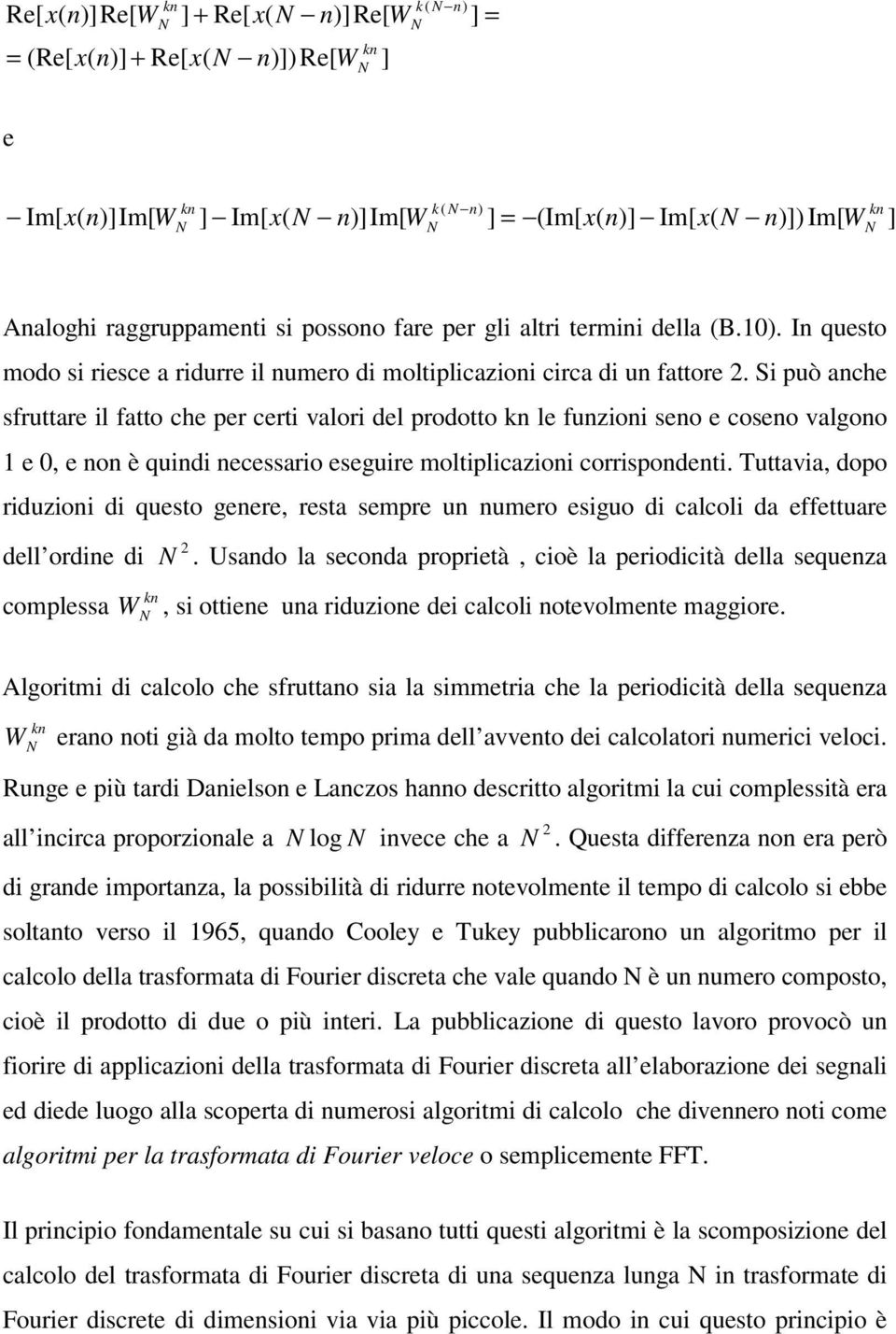 Si può anche sfuttae il fatto che pe ceti valoi del podotto n le funzioni seno e coseno valgono e, e non è quindi necessaio eseguie moltiplicazioni coispondenti.