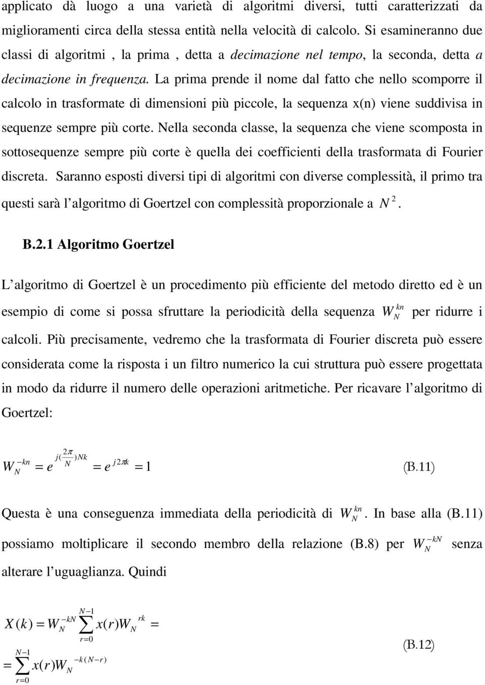 La pima pende il nome dal fatto che nello scompoe il calcolo in tasfomate di dimensioni più piccole, la sequenza xn viene suddivisa in sequenze sempe più cote.