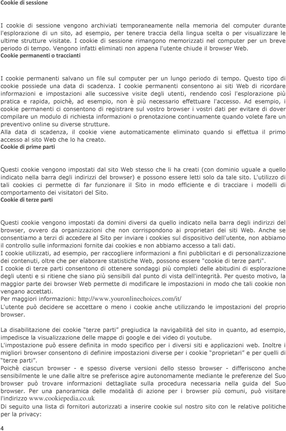 Cookie permanenti o traccianti I cookie permanenti salvano un file sul computer per un lungo periodo di tempo. Questo tipo di cookie possiede una data di scadenza.