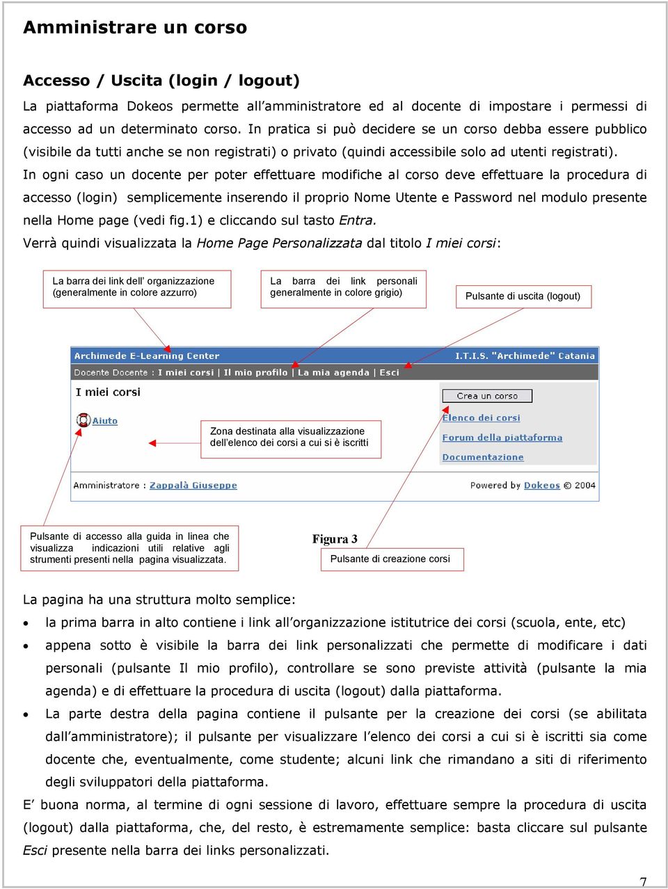 In ogni caso un docente per poter effettuare modifiche al corso deve effettuare la procedura di accesso (login) semplicemente inserendo il proprio Nome Utente e Password nel modulo presente nella