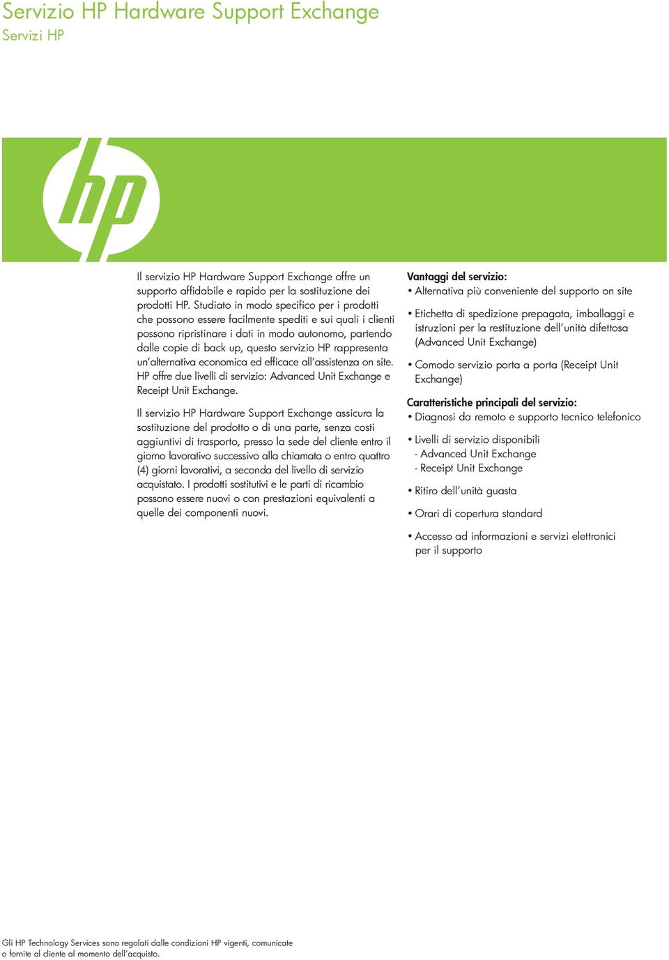 rappresenta un alternativa economica ed efficace all assistenza on site. HP offre due livelli di servizio: Advanced Unit Exchange e Receipt Unit Exchange.