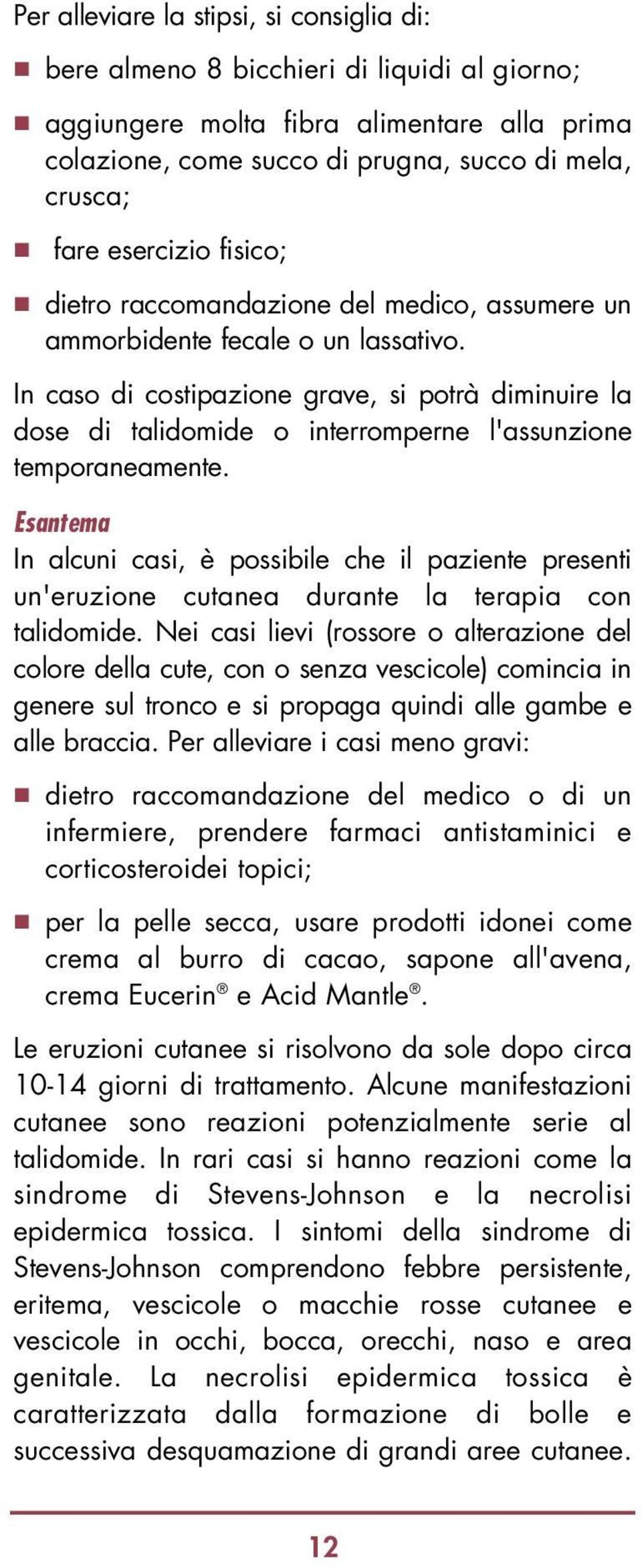 In caso di costipazione grave, si potrà diminuire la dose di talidomide o interromperne l'assunzione temporaneamente.