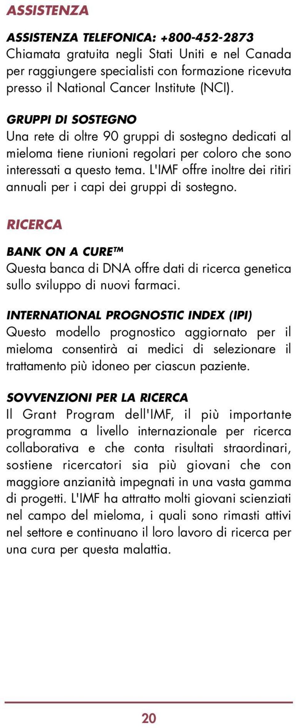 L'IMF offre inoltre dei ritiri annuali per i capi dei gruppi di sostegno. RICERCA BANK ON A CURE TM Questa banca di DNA offre dati di ricerca genetica sullo sviluppo di nuovi farmaci.