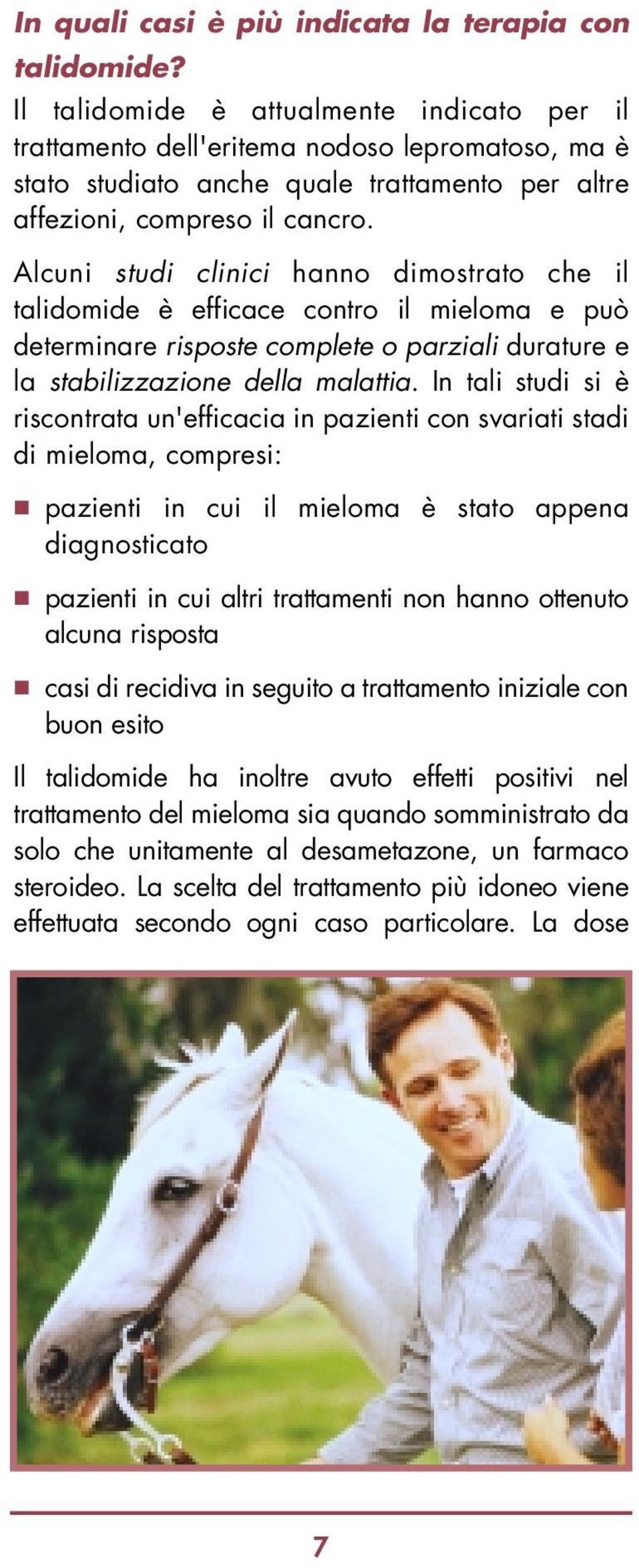 Alcuni studi clinici hanno dimostrato che il talidomide è efficace contro il mieloma e può determinare risposte complete o parziali durature e la stabilizzazione della malattia.