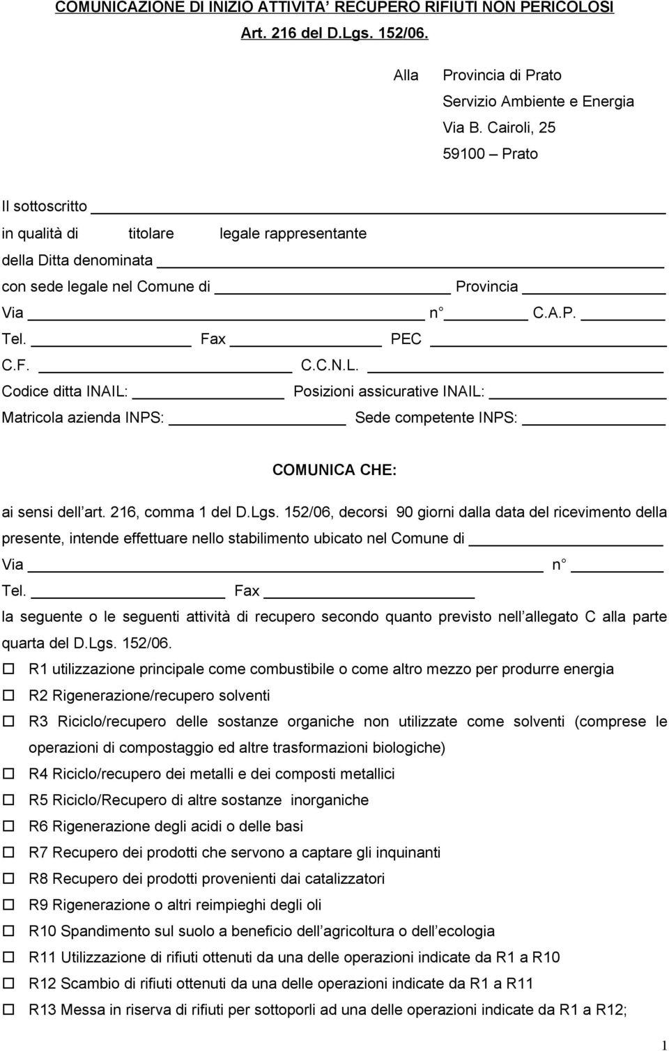 Codice ditta INAIL: Posizioni assicurative INAIL: Matricola azienda INPS: Sede competente INPS: COMUNICA CHE: ai sensi dell art. 216, comma 1 del D.Lgs.