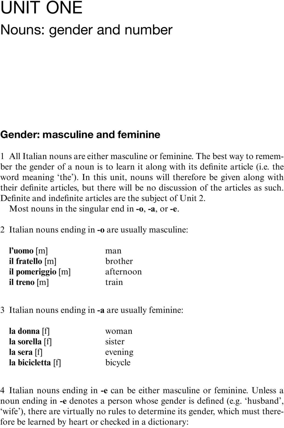 In this unit, nouns will therefore be given along with their definite articles, but there will be no discussion of the articles as such. Definite and indefinite articles are the subject of Unit 2.