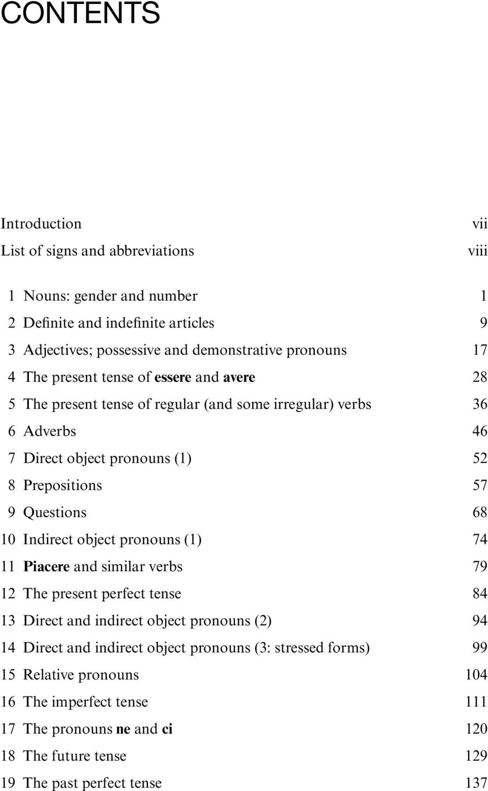 57 9 Questions 68 10 Indirect object pronouns (1) 74 11 Piacere and similar verbs 79 12 The present perfect tense 84 13 Direct and indirect object pronouns (2) 94 14 Direct and