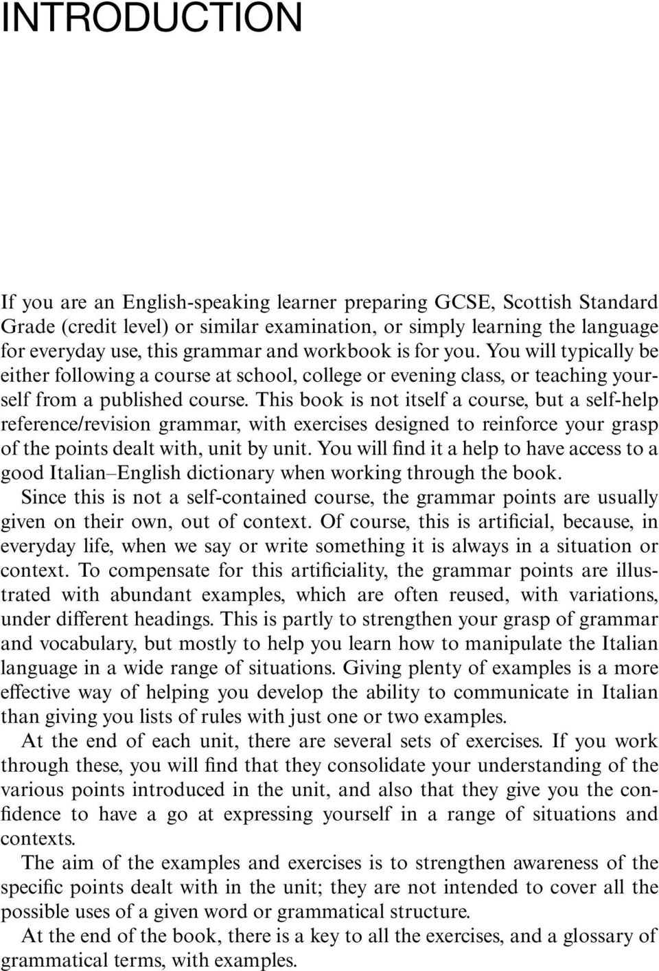 This book is not itself a course, but a self-help reference/revision grammar, with exercises designed to reinforce your grasp of the points dealt with, unit by unit.