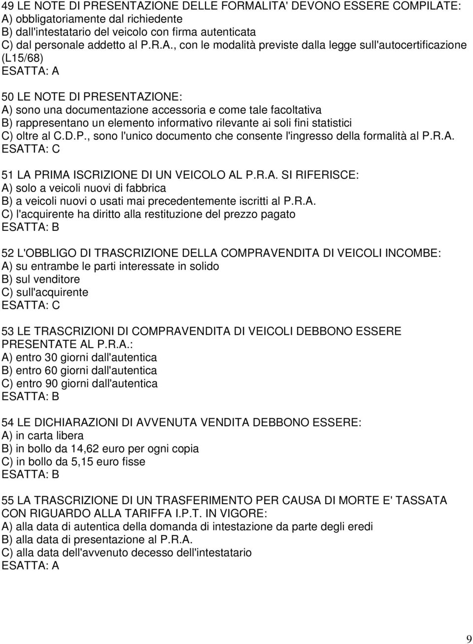 ITA' DEVONO ESSERE COMPILATE: A) obbligatoriamente dal richiedente B) dall'intestatario del veicolo con firma autenticata C) dal personale addetto al P.R.A., con le modalità previste dalla legge