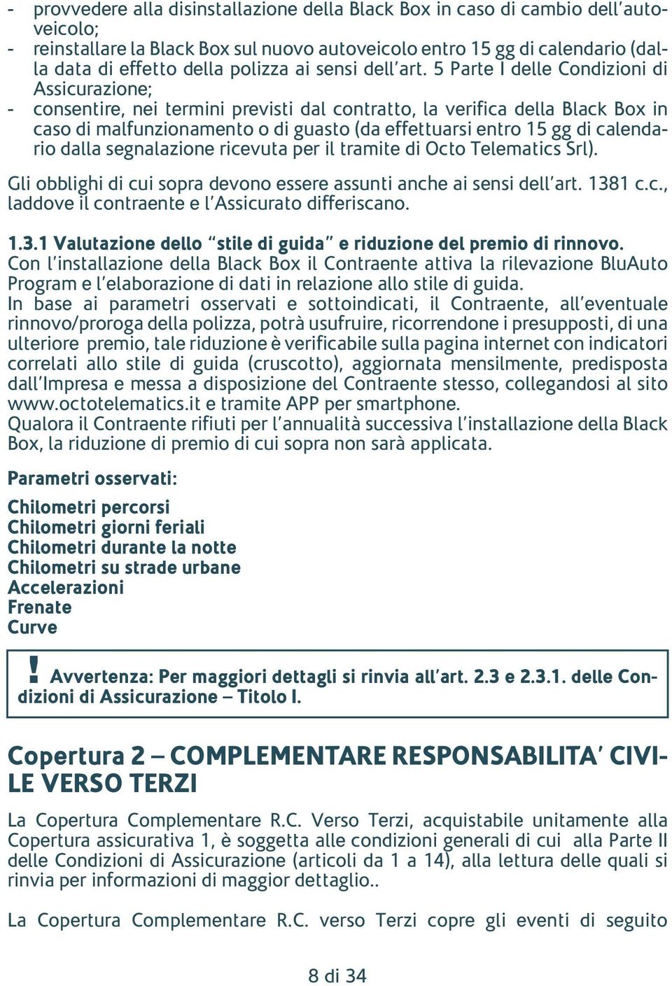 5 Parte I delle Condizioni di Assicurazione; - consentire, nei termini previsti dal contratto, la verifica della Black Box in caso di malfunzionamento o di guasto (da effettuarsi entro 15 gg di