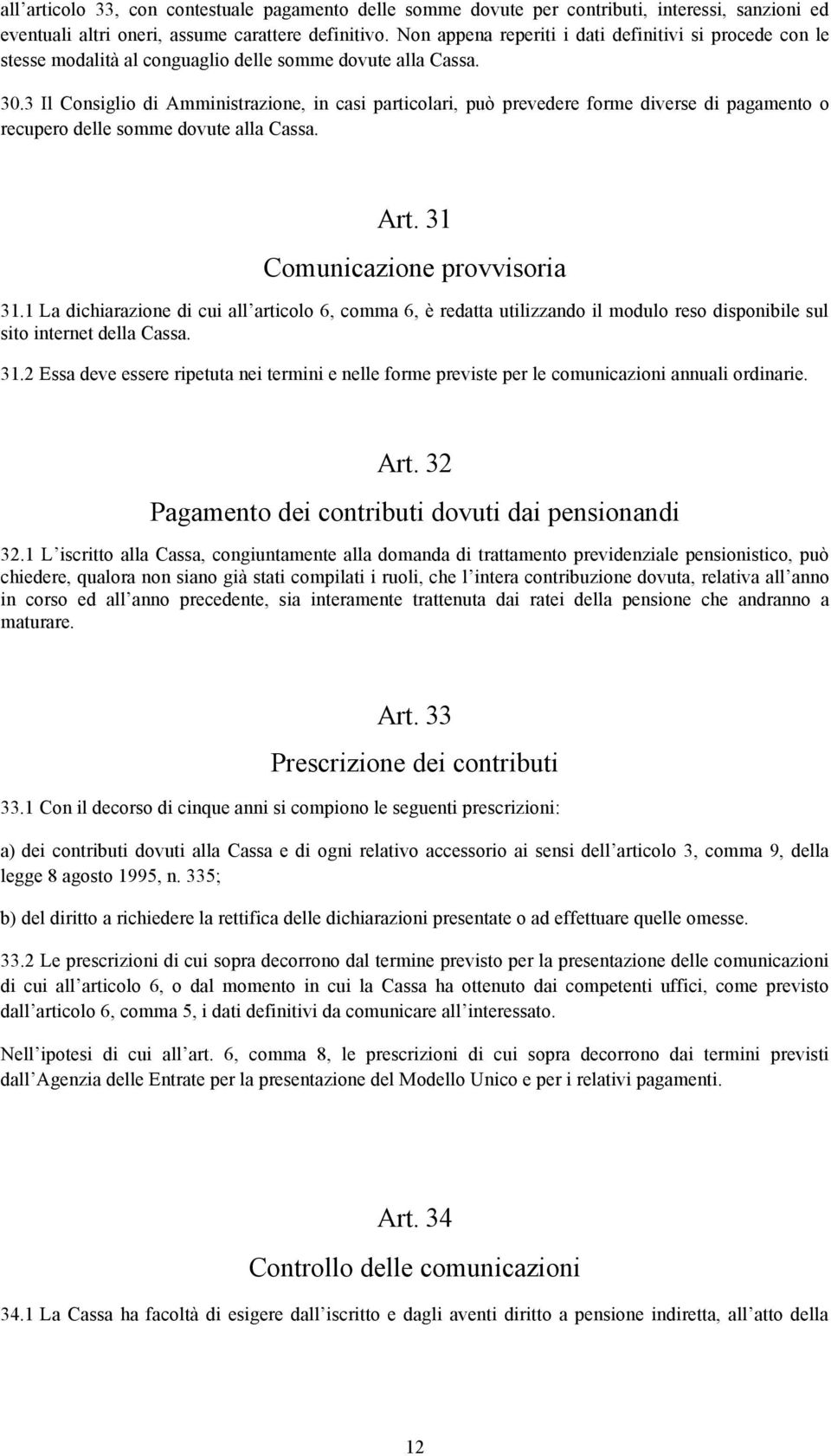 3 Il Consiglio di Amministrazione, in casi particolari, può prevedere forme diverse di pagamento o recupero delle somme dovute alla Cassa. Art. 31 Comunicazione provvisoria 31.