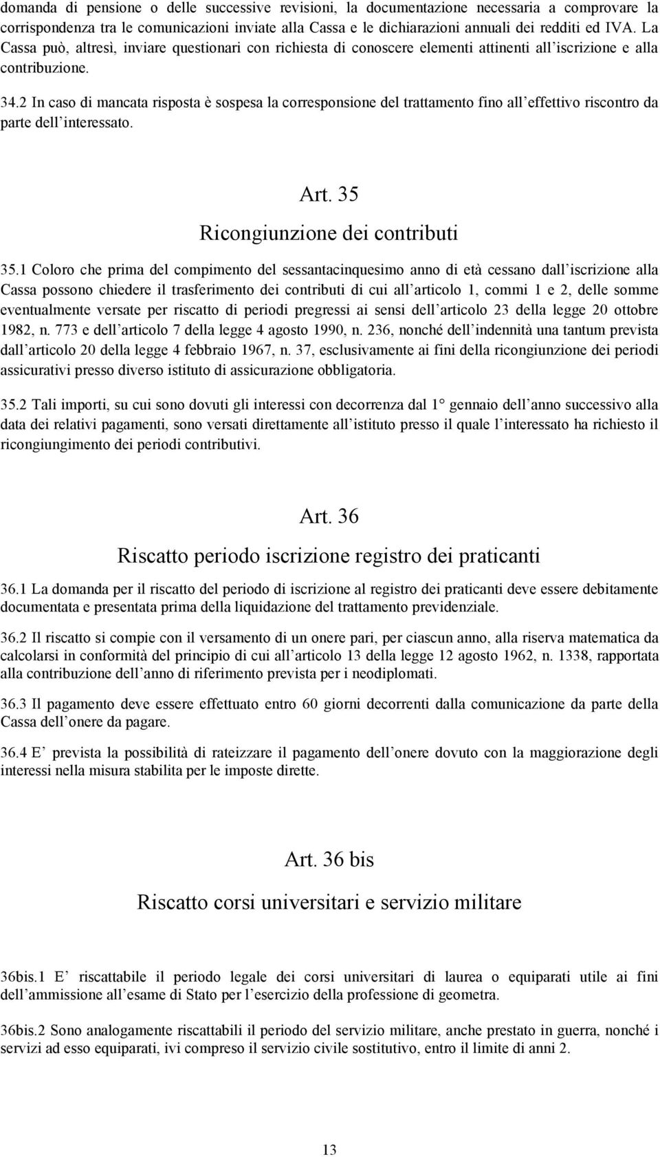 2 In caso di mancata risposta è sospesa la corresponsione del trattamento fino all effettivo riscontro da parte dell interessato. Art. 35 Ricongiunzione dei contributi 35.