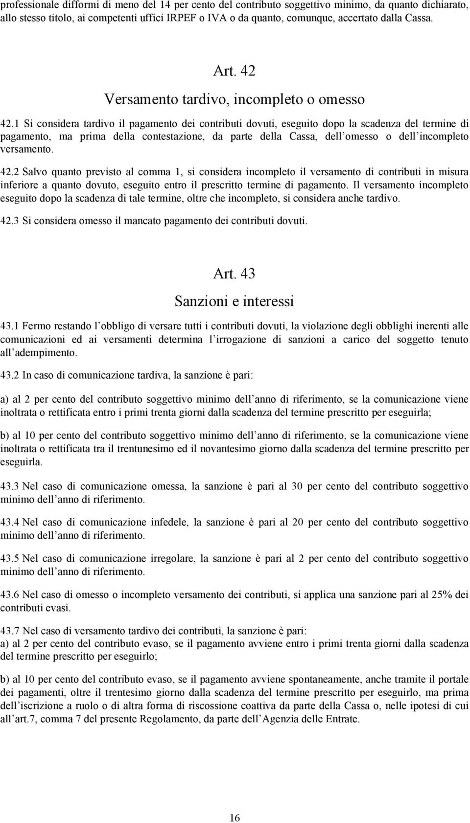 1 Si considera tardivo il pagamento dei contributi dovuti, eseguito dopo la scadenza del termine di pagamento, ma prima della contestazione, da parte della Cassa, dell omesso o dell incompleto