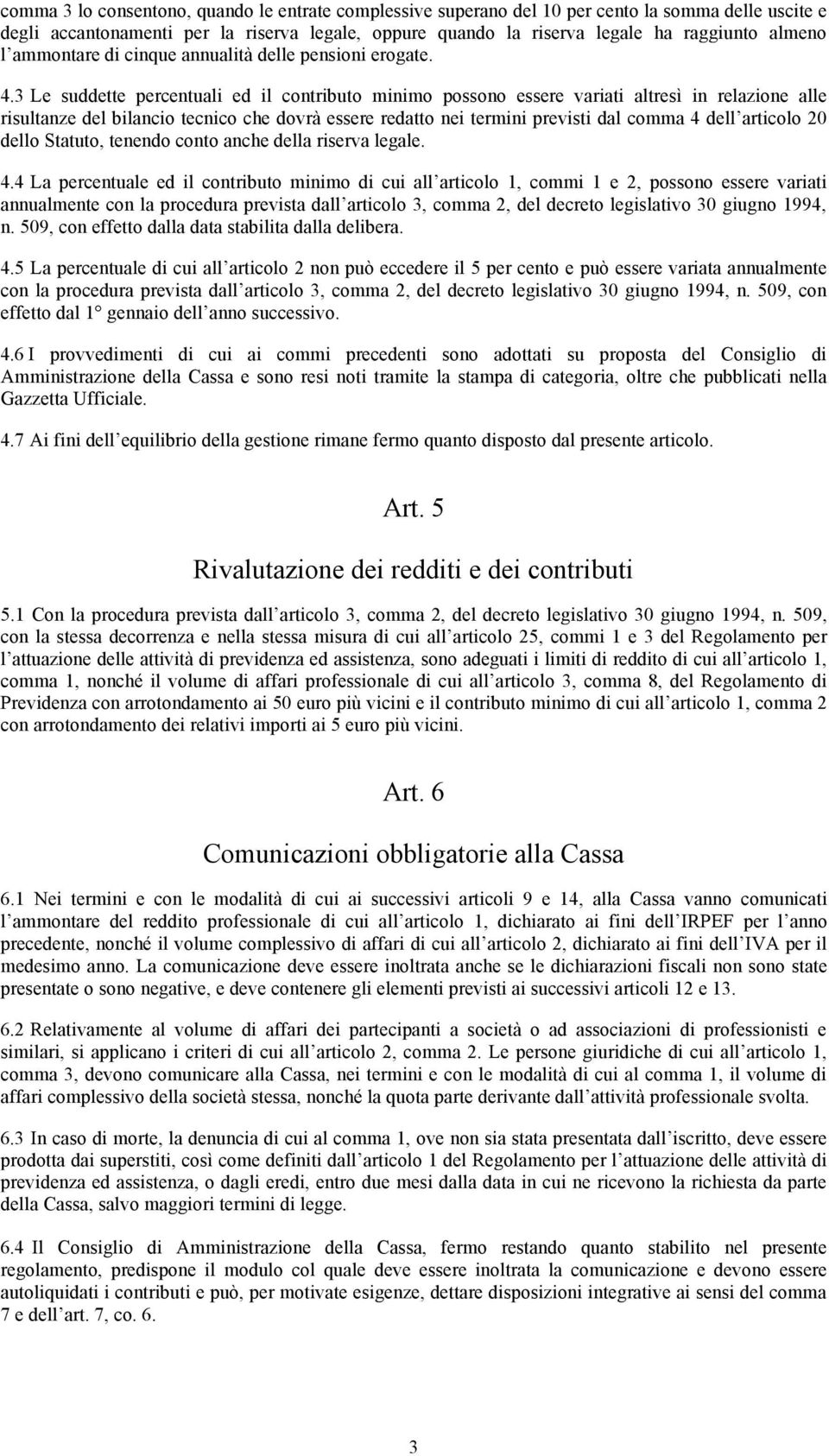 3 Le suddette percentuali ed il contributo minimo possono essere variati altresì in relazione alle risultanze del bilancio tecnico che dovrà essere redatto nei termini previsti dal comma 4 dell