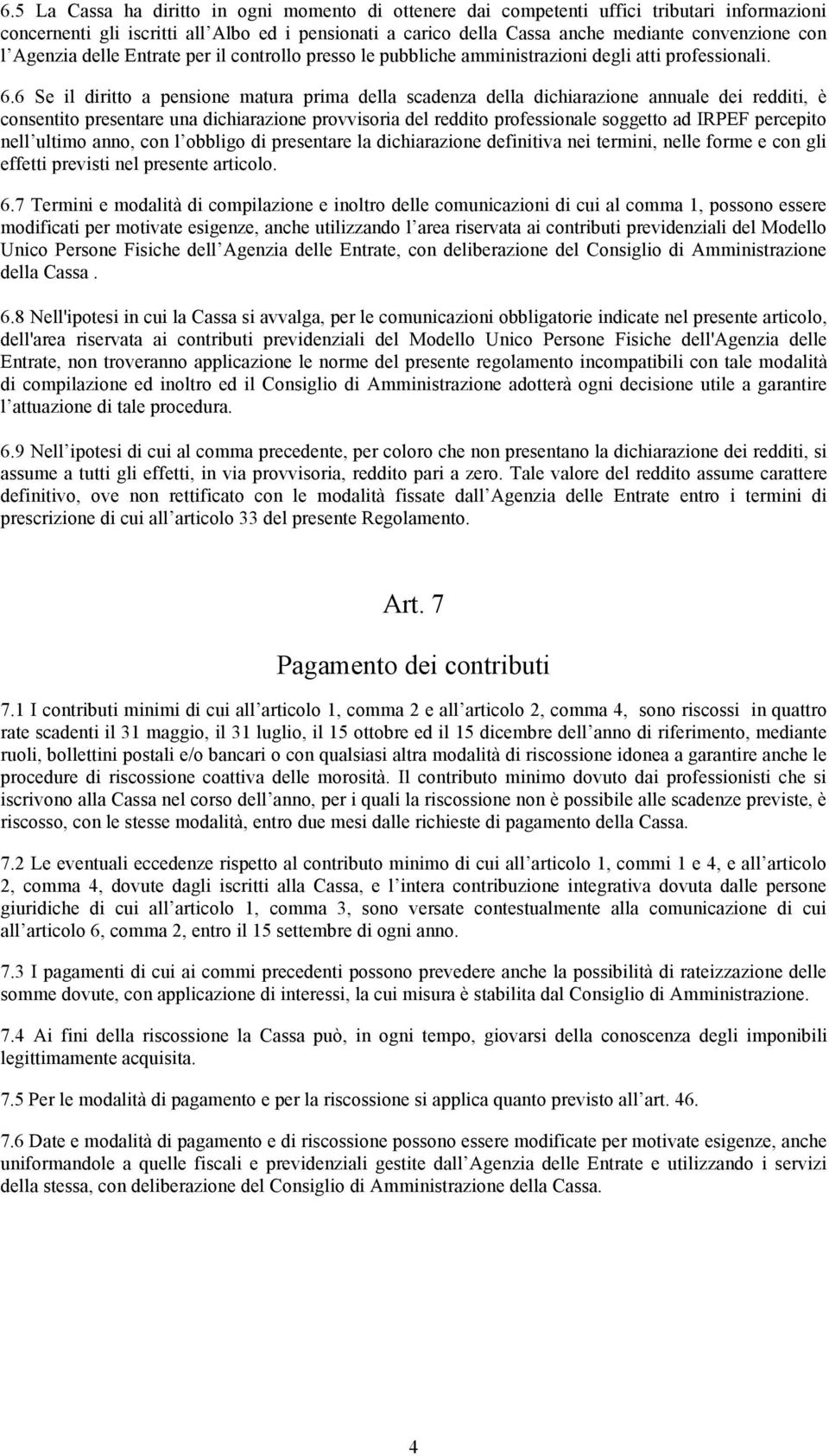 6 Se il diritto a pensione matura prima della scadenza della dichiarazione annuale dei redditi, è consentito presentare una dichiarazione provvisoria del reddito professionale soggetto ad IRPEF