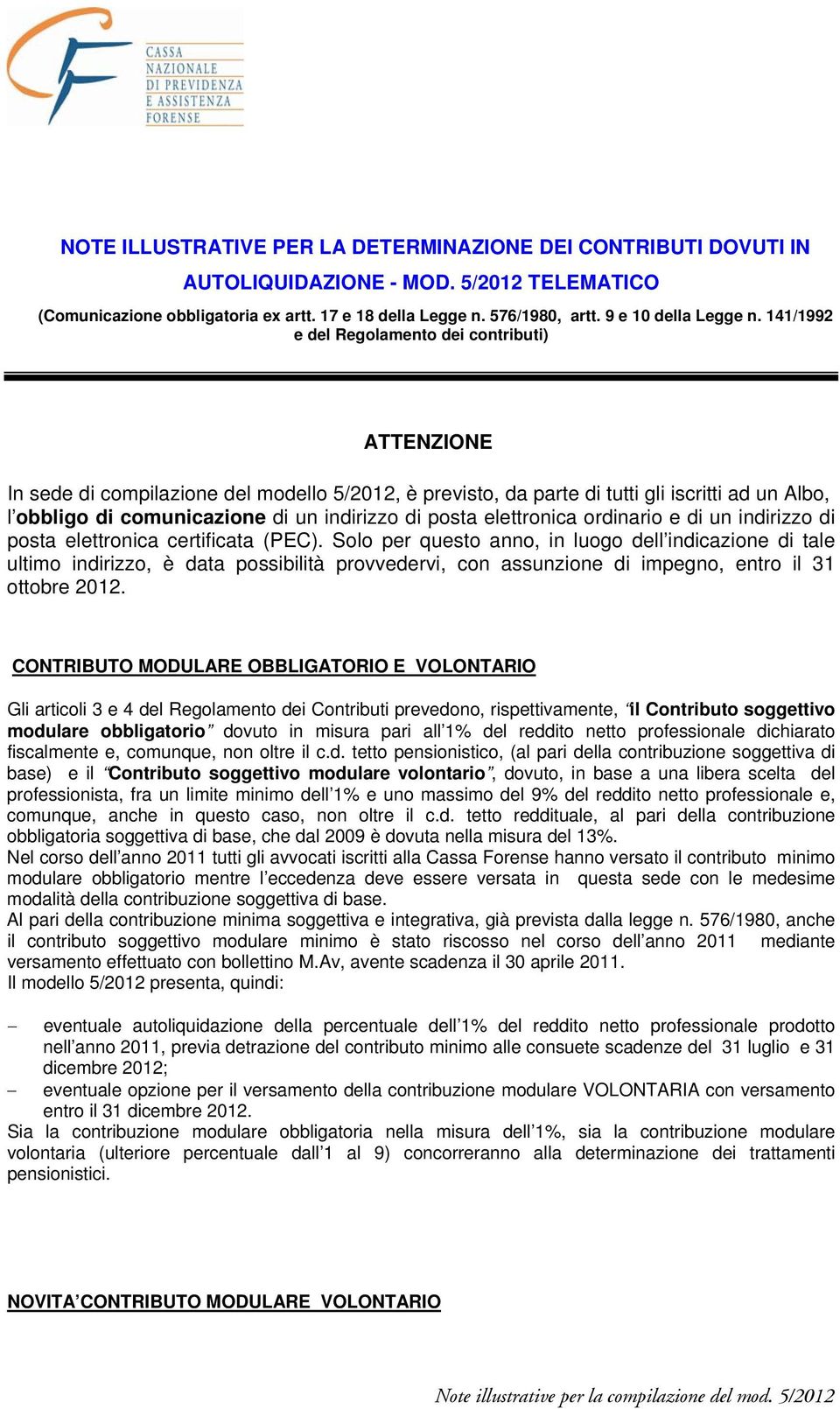 141/1992 e del Regolamento dei contributi) ATTENZIONE In sede di compilazione del modello 5/2012, è previsto, da parte di tutti gli iscritti ad un Albo, l obbligo di comunicazione di un indirizzo di