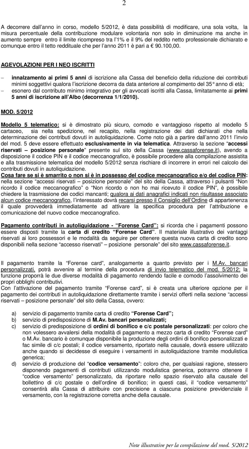 AGEVOLAZIONI PER I NEO ISCRITTI innalzamento ai primi 5 anni di iscrizione alla Cassa del beneficio della riduzione dei contributi minimi soggettivi qualora l iscrizione decorra da data anteriore al