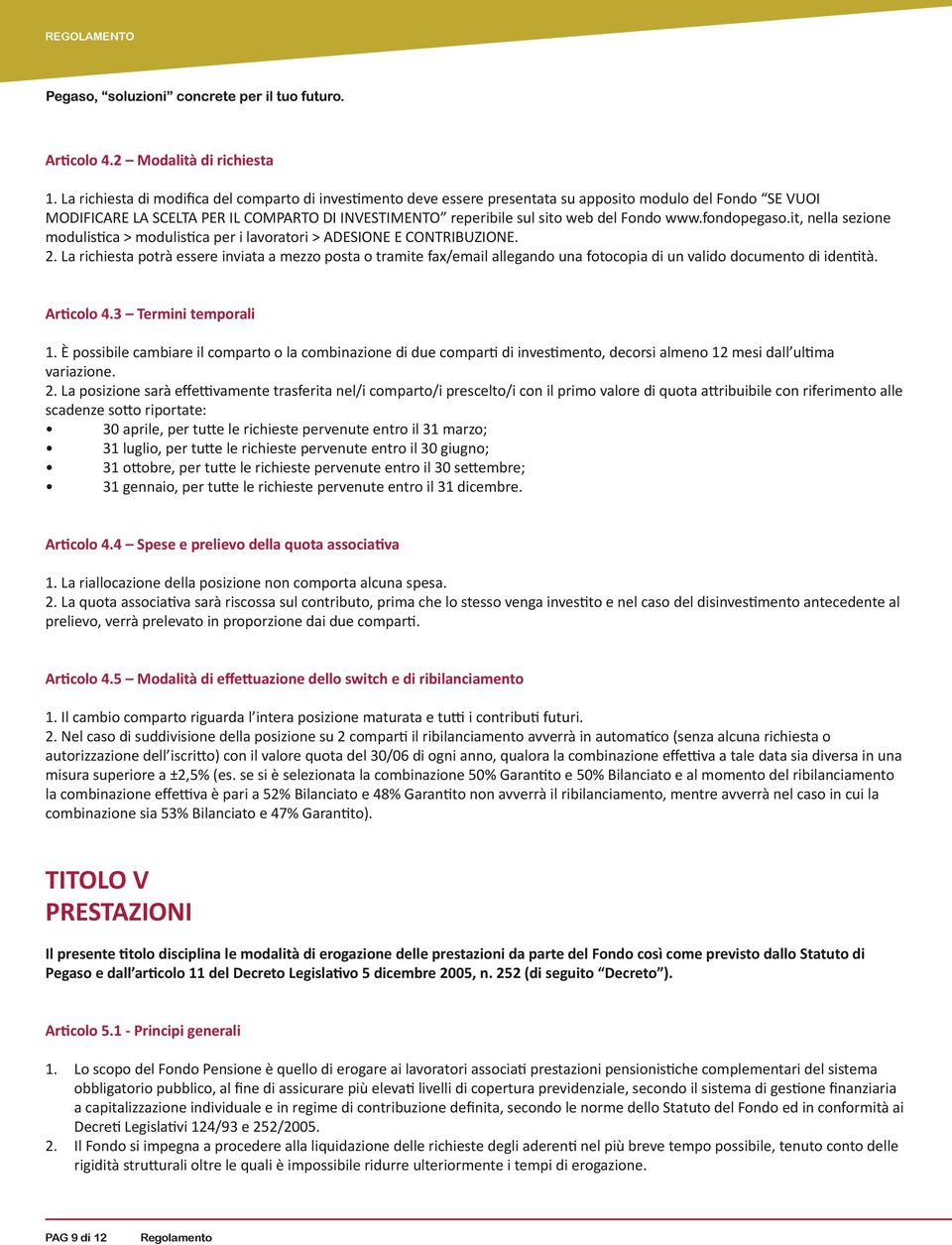 Fondo www.fondopegaso.it, nella sezione modulistica > modulistica per i lavoratori > ADESIONE E CONTRIBUZIONE. 2.