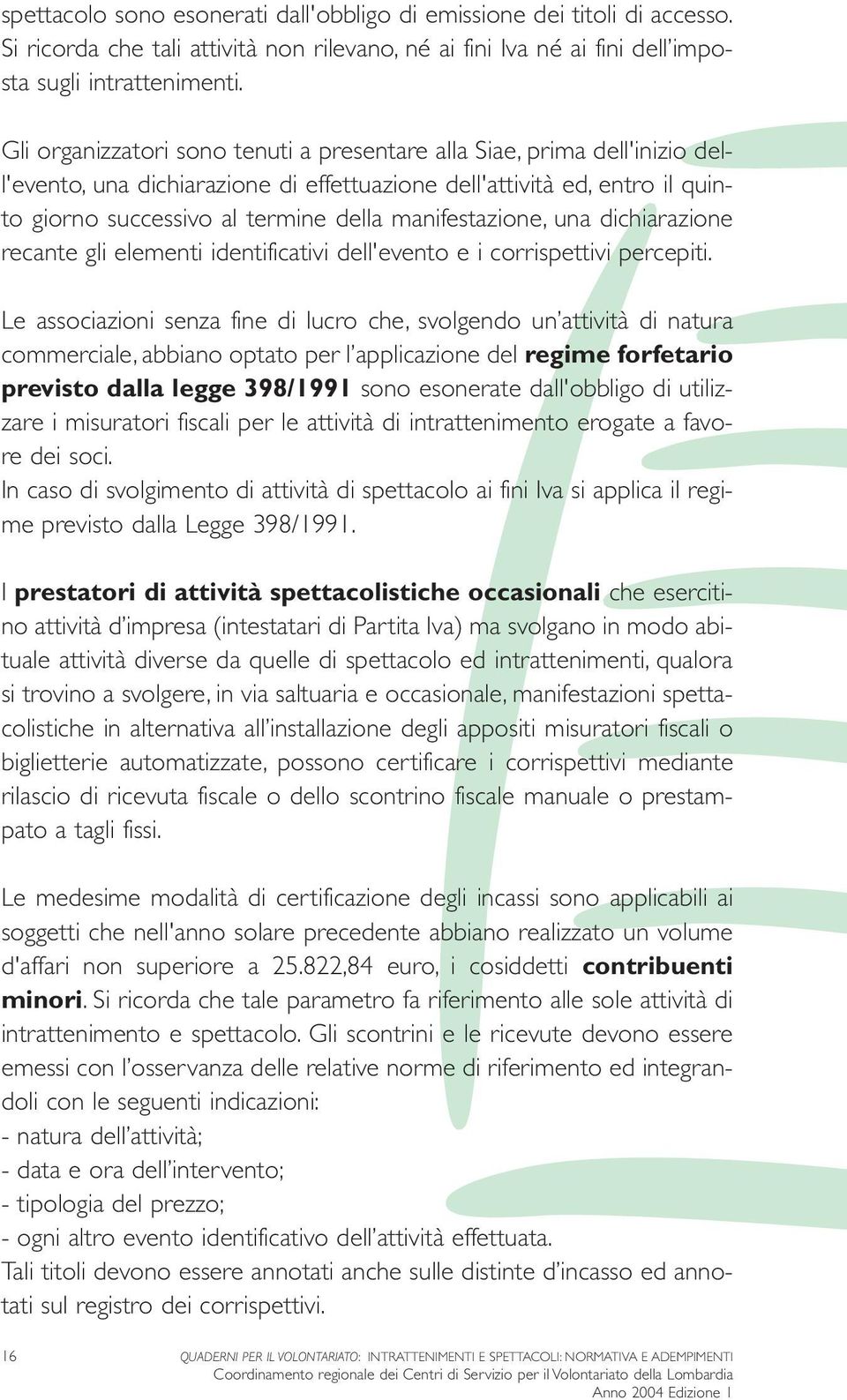 manifestazione, una dichiarazione recante gli elementi identificativi dell'evento e i corrispettivi percepiti.