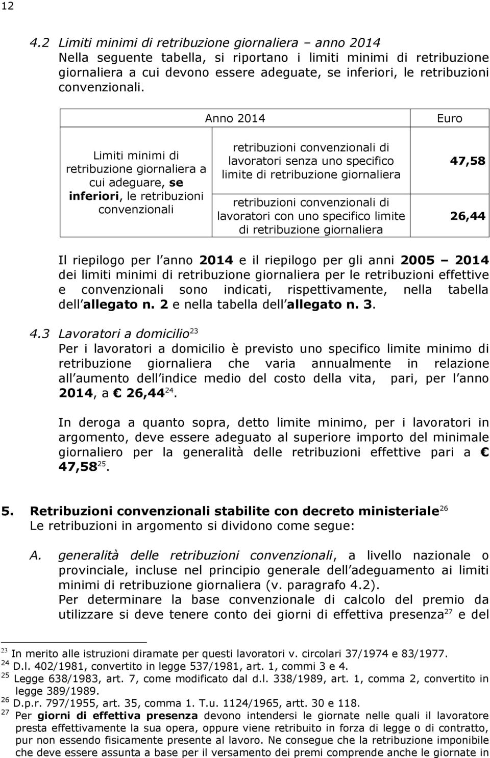 Anno 2014 Limiti minimi di retribuzione giornaliera a cui adeguare, se inferiori, le retribuzioni convenzionali retribuzioni convenzionali di lavoratori senza uno specifico limite di retribuzione