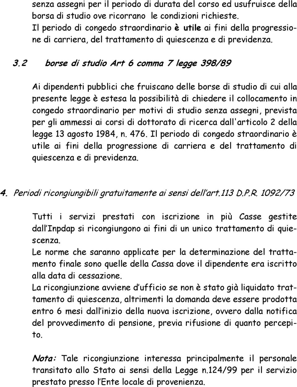 2 borse di studio Art 6 comma 7 legge 398/89 Ai dipendenti pubblici che fruiscano delle borse di studio di cui alla presente legge è estesa la possibilità di chiedere il collocamento in congedo